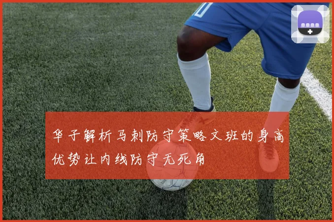 华子解析马刺防守策略文班的身高优势让内线防守无死角