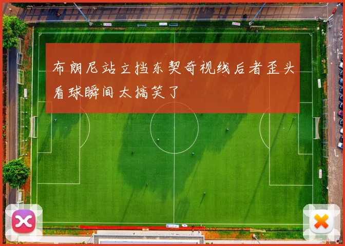 布朗尼站立挡东契奇视线后者歪头看球瞬间太搞笑了